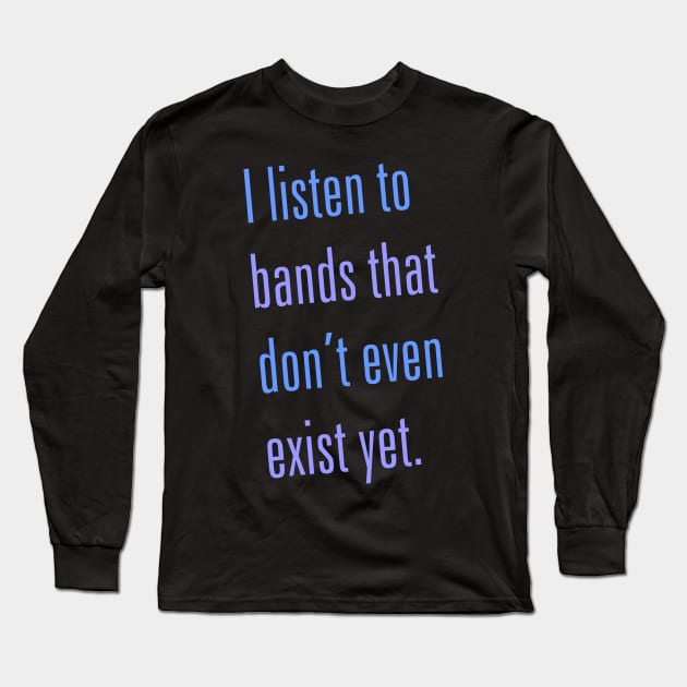 Listen to Bands That Don't Exist Long Sleeve T-Shirt by DavesTees